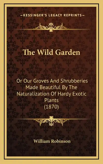 The Wild Garden: Or Our Groves and Shrubberies Made Beautiful by the Naturalization of Hardy Exotic Plants (1870) - Hardcover