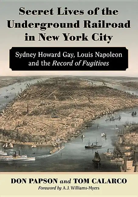 Secret Lives of the Underground Railroad in New York City: Sydney Howard Gay, Louis Napoleon and the Record of Fugitives - Paperback
