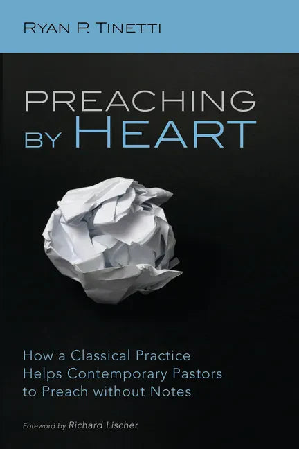 Preaching by Heart: How a Classical Practice Helps Contemporary Pastors to Preach Without Notes - Paperback