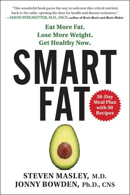 Smart Fat: Eat More Fat. Lose More Weight. Get Healthy Now. - Paperback