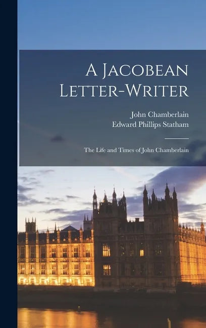 A Jacobean Letter-writer: the Life and Times of John Chamberlain - Hardcover