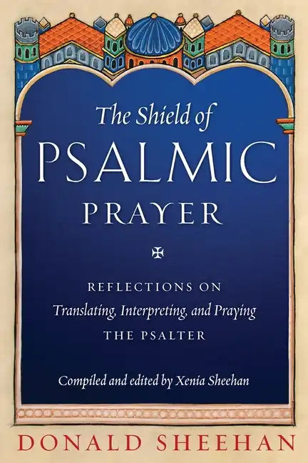 The Shield of Psalmic Prayer: Reflections on Translating, Interpreting, and Praying the Psalte - Paperback