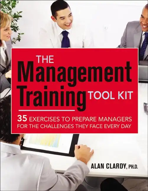 The Management Training Tool Kit: 35 Exercises to Prepare Managers for the Challenges They Face Every Day - Paperback
