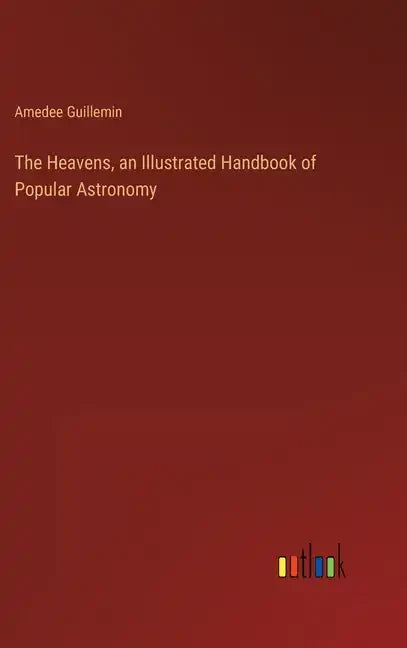 The Heavens, an Illustrated Handbook of Popular Astronomy - Hardcover
