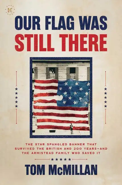 Our Flag Was Still There: The Star Spangled Banner That Survived the British and 200 Years--And the Armistead Family Who Saved It - Hardcover