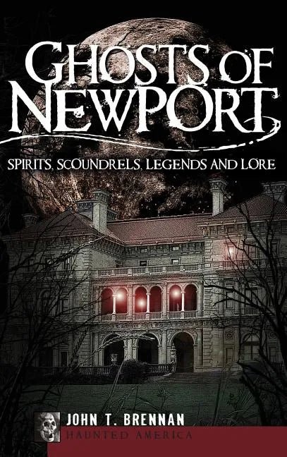 Ghosts of Newport: Spirits, Scoundrels, Legends and Lore - Hardcover