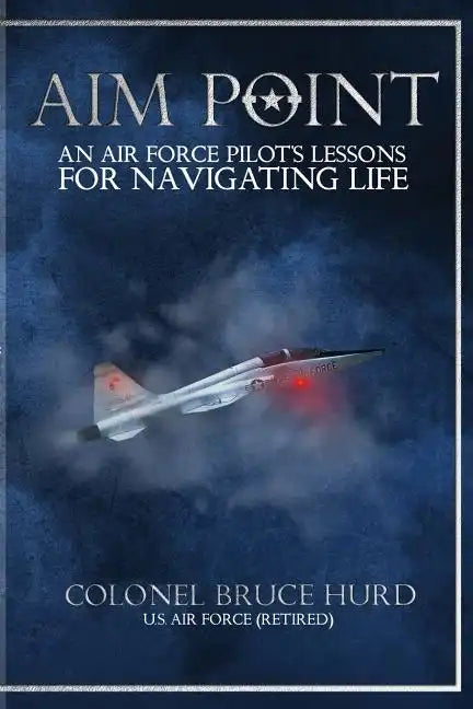 Aim Point: An Air Force Pilot's Lessons for Navigating Life - Paperback