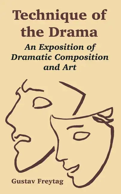 Technique of the Drama: An Exposition of Dramatic Composition and Art - Paperback