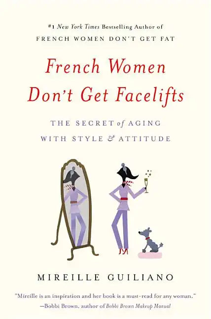 French Women Don't Get Facelifts: The Secret of Aging with Style & Attitude - Paperback