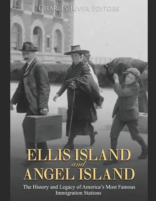 Ellis Island and Angel Island: The History and Legacy of America's Most Famous Immigration Stations - Paperback