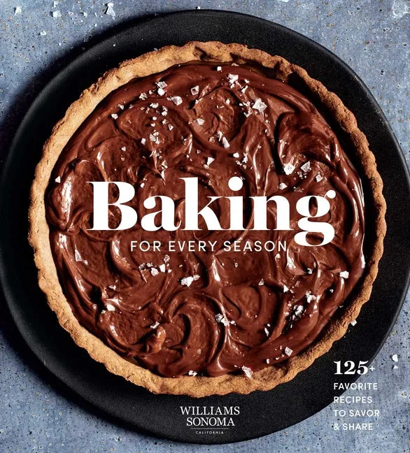 Baking for Every Season: 125+ Favorite Recipes to Savor & Share (Williams Sonoma Cookbook, Holiday Baking, Summer Recipes, Dessert Cookbook) - Hardcover