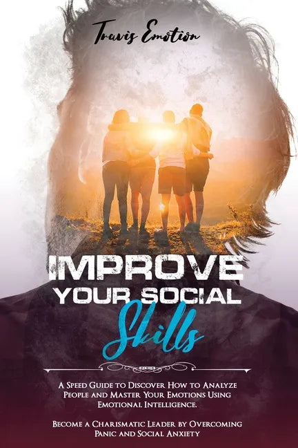 Improve Your Social Skills: A Speed Guide to Discover How to Analyze People and Master Your Emotions Using Emotional Intelligence. Become a Charis - Paperback
