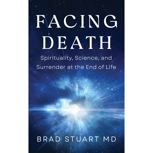 Facing Death: Spirituality, Science, and Surrender at the End of Life - Hardcover