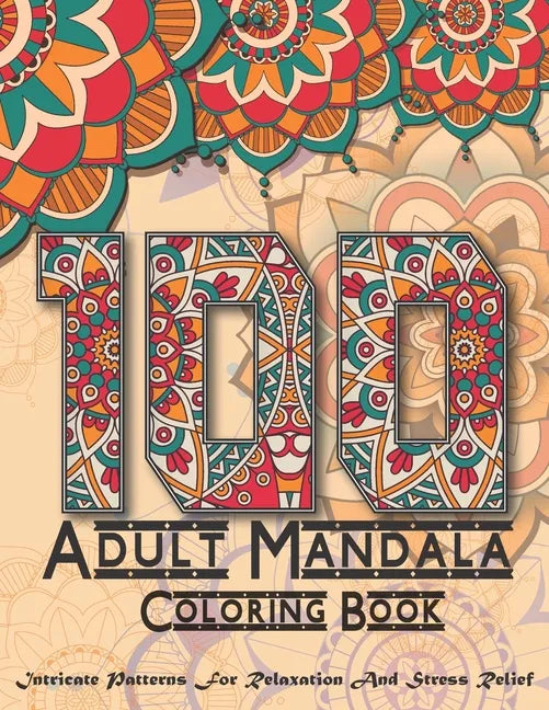 100 Adult Mandala Coloring Book: Intricate Patterns For Relaxation And Stress with Decorations, - Paperback