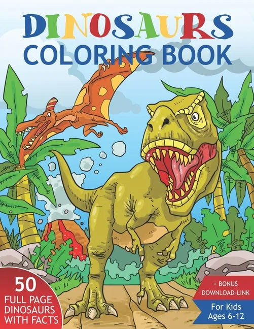 Dinosaurs Coloring Book for Kids Ages 6-12.: 50 Realistic Dinosaurs to Color With Amazing Facts. Perfect Gift for Boys & Girls. - Paperback