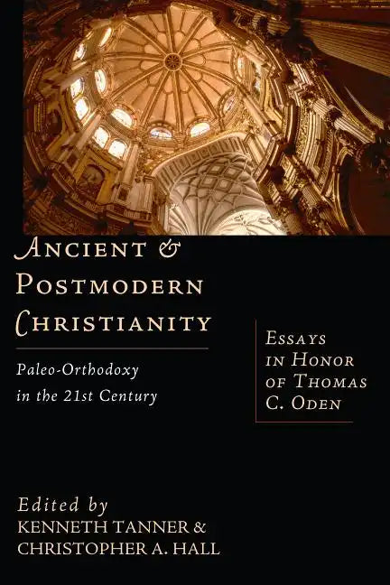 Ancient & Postmodern Christianity: Paleo-Orthodoxy in the 21st Century: Essays in Honor of Thomas C. Oden - Paperback