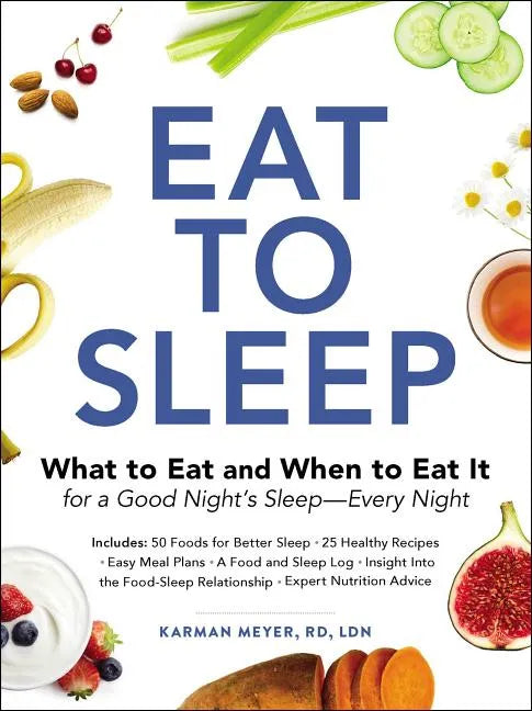 Eat to Sleep: What to Eat and When to Eat It for a Good Night's Sleep--Every Night - Paperback