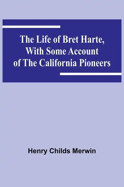 The Life of Bret Harte, with Some Account of the California Pioneers - Paperback