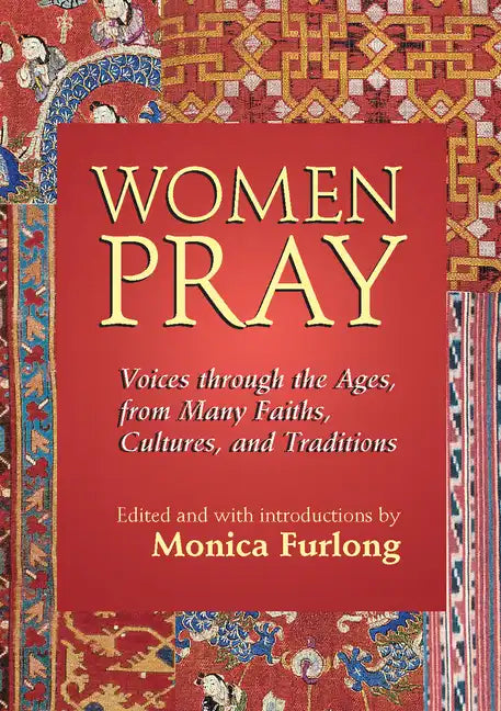 Women Pray: Voices Through the Ages, from Many Faiths, Cultures, and Traditions - Paperback