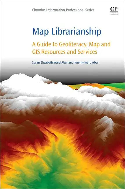 Map Librarianship: A Guide to Geoliteracy, Map and GIS Resources and Services - Paperback