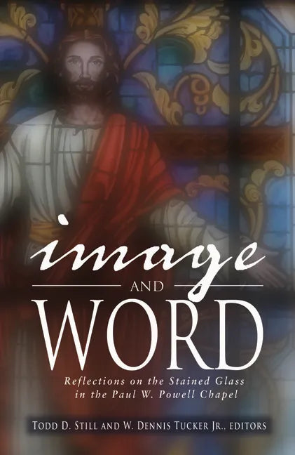 Image and Word: Reflections on the Stained Glass in the Paul W. Powell Chapel - Hardcover