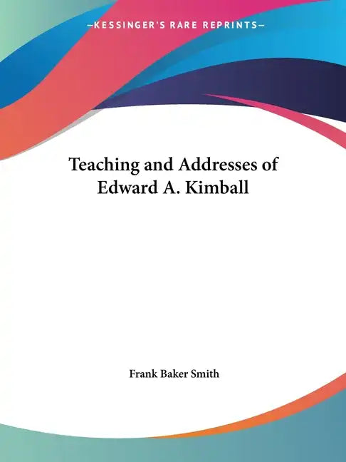 Teaching and Addresses of Edward A. Kimball - Paperback