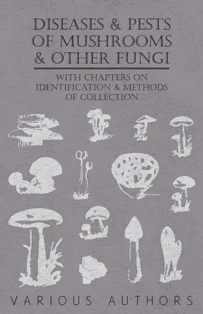 Diseases and Pests of Mushrooms and Other Fungi - With Chapters on Disease, Insects, Sanitation and Pest Control - Paperback