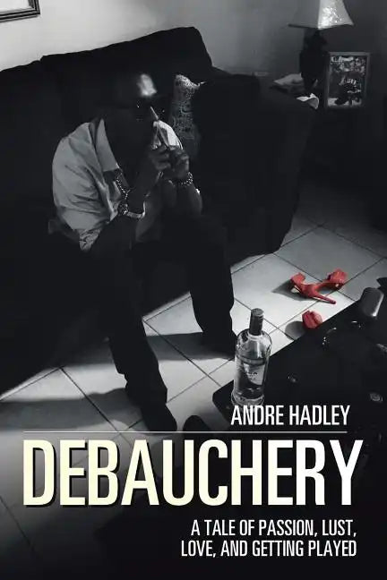 Debauchery: A Tale of Passion, Lust, Love, and Getting Played - Paperback