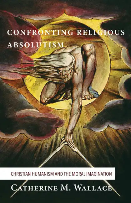 Confronting Religious Absolutism: Christian Humanism and the Moral Imagination - Hardcover