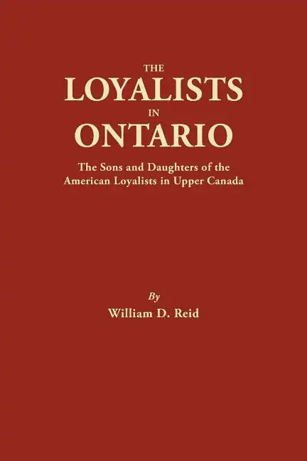 Loyalists in Ontario: The Sons and Daughters of the American Loyalists of Upper Canada - Paperback