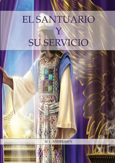El Santuario y su Servicio: Letra Grande, 1844 hecho simple pasando del lugar santo al santísimo, el santuario y los 2,300 días, 1888 reexaminado. - Paperback