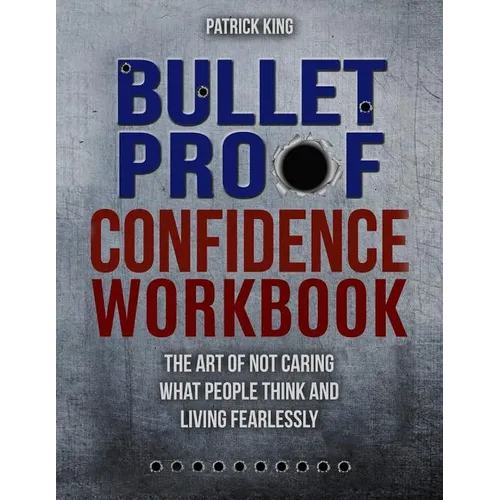 Bulletproof Confidence: The Art of Not Caring What People Think and Living Fearlessly WORKBOOK - Paperback