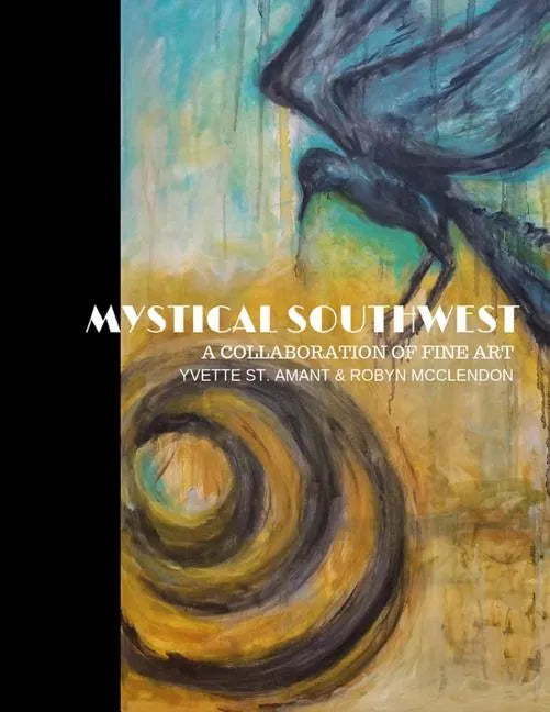Mystical Southwest: A Collaboration of Fine Art by Yvette St.Amant & Robyn McClendon - Paperback