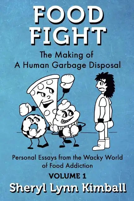 Food Fight: The Making of A Human Garbage Disposal: Personal Essays from the Wacky World of Food Addiction - Paperback