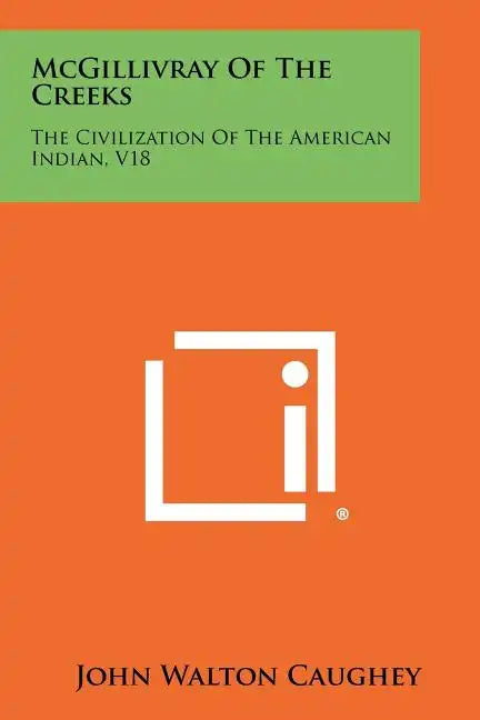 McGillivray Of The Creeks: The Civilization Of The American Indian, V18 - Paperback