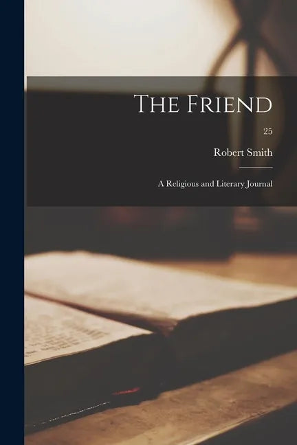 The Friend: a Religious and Literary Journal; 25 - Paperback