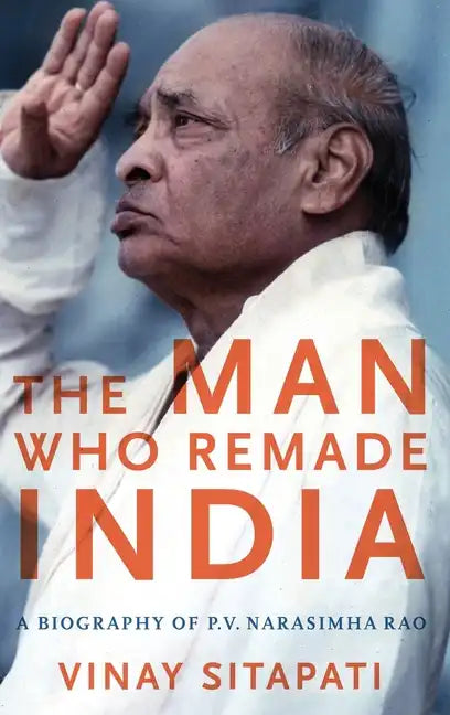 Man Who Remade India: A Biography of P.V. Narasimha Rao - Hardcover