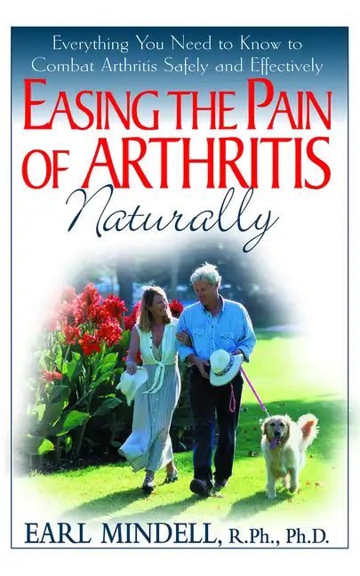 Easing the Pain of Arthritis Naturally: Everything You Need to Know to Combat Arthritis Safely and Effectively - Paperback
