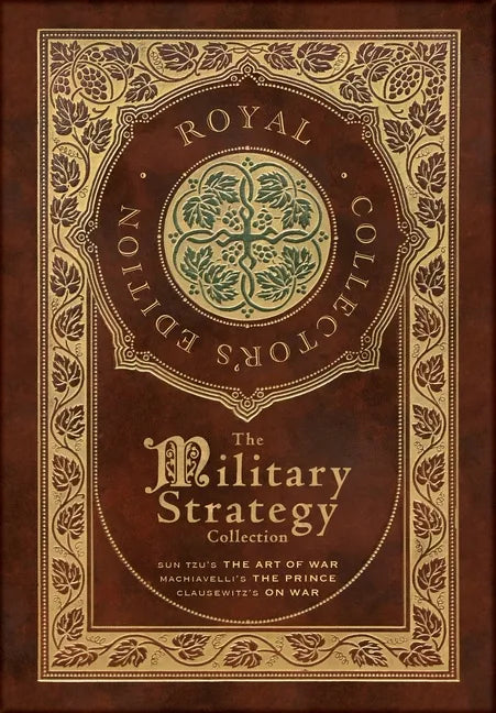The Military Strategy Collection: Sun Tzu's "The Art of War," Machiavelli's "The Prince," and Clausewitz's "On War" (Royal Collector's Edition) (Case - Hardcover