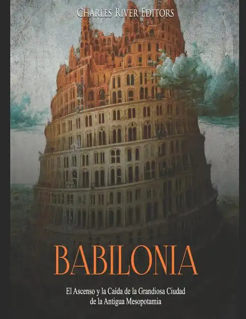 Babilonia: El Ascenso y la Caída de la Grandiosa Ciudad de la Antigua Mesopotamia - Paperback
