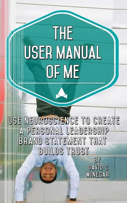 The User Manual of Me: Use neuroscience to create a personal leadership brand statement that builds trust. - Paperback