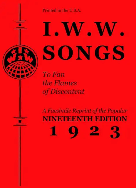 I.W.W. Songs to Fan the Flames of Discontent: A Facsimile Reprint of the Nineteenth Edition (1923) of the Little Red Song Book - Paperback
