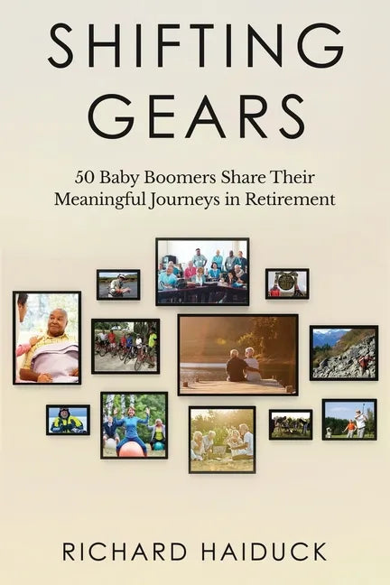 Shifting Gears: 50 Baby Boomers Share Their Meaningful Journeys in Retirement - Paperback