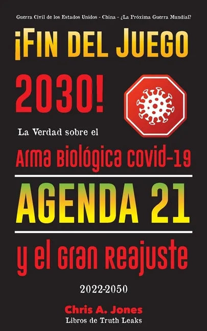 ¡Fin del Juego 2030!: La Verdad sobre el Arma Biológica Covid-19, la Agenda21 y el Gran Reajuste - 2022-2050 - Guerra Civil de los Estados U - Paperback