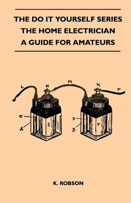 The Do It Yourself Series - The Home Electrician - A Guide For Amateurs - Paperback
