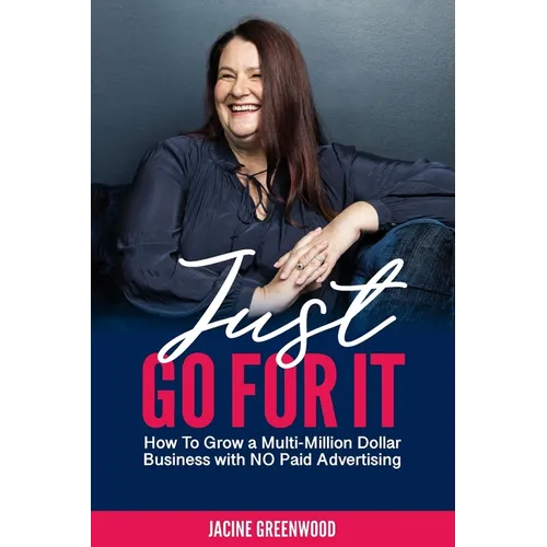 Just Go For It: How to Grow a Multi-Million Dollar Business with No Paid Advertising - Paperback