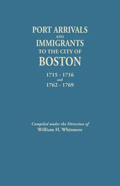 Port Arrivals and Immigrants to the City of Boston, 1715-1716 and 1762-1769 - Paperback
