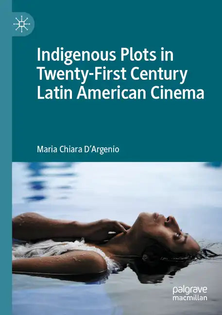 Indigenous Plots in Twenty-First Century Latin American Cinema - Paperback