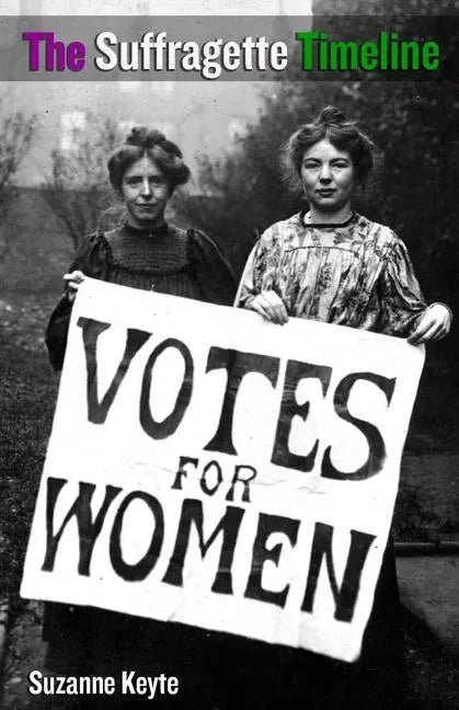 The Suffragette Timeline: An introduction to the Suffragette's epic struggle to win Votes For Women - Paperback