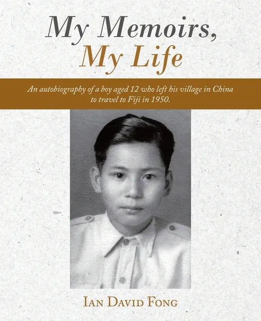 My Memoirs, My Life: An Autobiography of a Boy Aged 12 Who Left His Village in China to Travel to Fiji in 1950. - Paperback